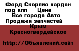 Форд Скорпио кардан под кпп N › Цена ­ 2 500 - Все города Авто » Продажа запчастей   . Крым,Красногвардейское